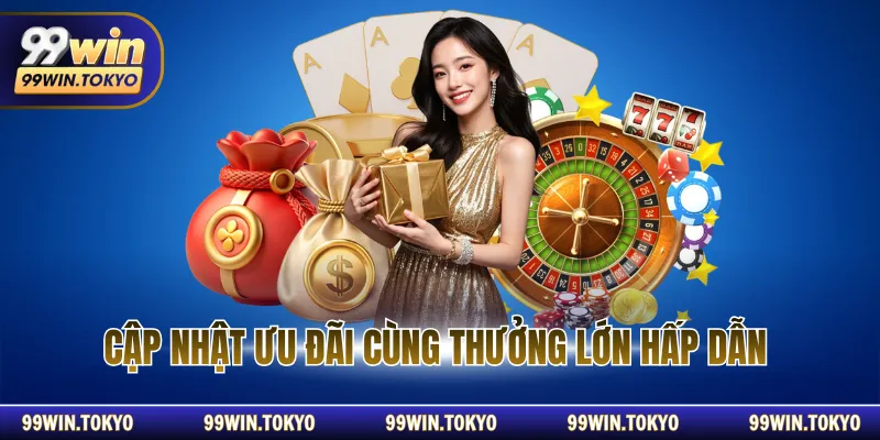 Cập nhật ưu đãi cùng thưởng lớn hấp dẫn