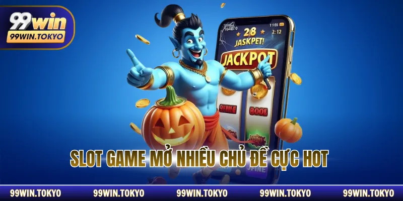Slot game mở nhiều chủ đề cực hot